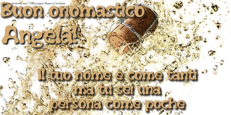 Il tuo nome è come tanti ma tu sei una persona come poche. Buon onomastico Angela - Cartoline onomastico con champagne