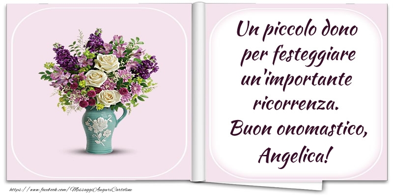 Un piccolo dono  per festeggiare un'importante  ricorrenza.  Buon onomastico, Angelica! - Cartoline onomastico con fiori