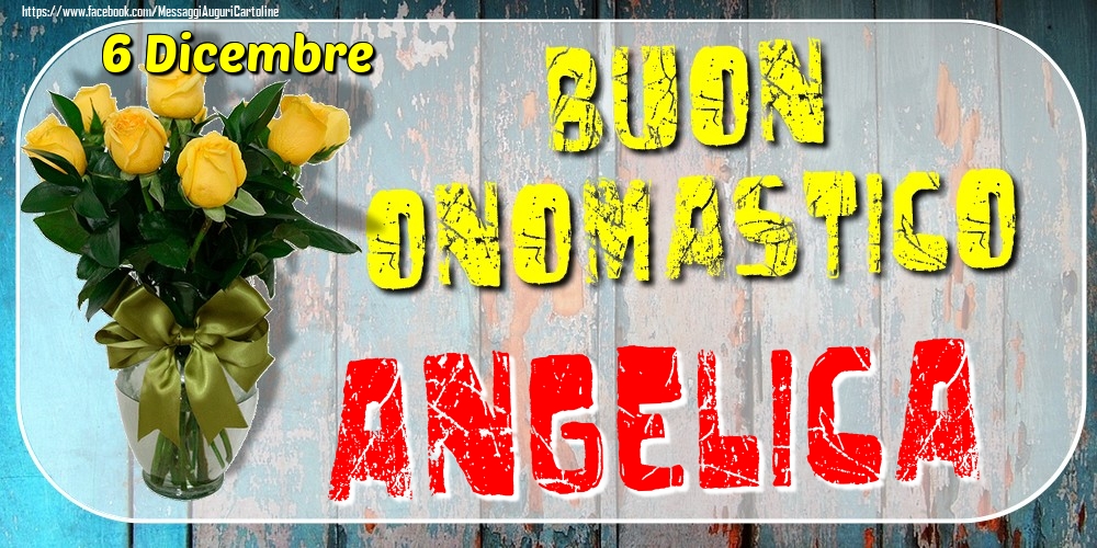 6 Dicembre - Buon Onomastico Angelica! - Cartoline onomastico