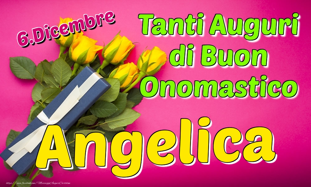 6.Dicembre - Tanti Auguri di Buon Onomastico Angelica - Cartoline onomastico
