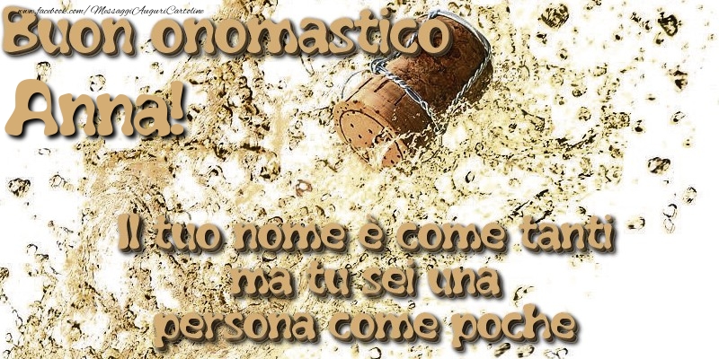 Il tuo nome è come tanti ma tu sei una persona come poche. Buon onomastico Anna - Cartoline onomastico con champagne