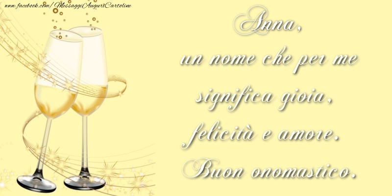 Anna, un nome che per me significa gioia, felicità e amore. Buon onomastico. - Cartoline onomastico con champagne