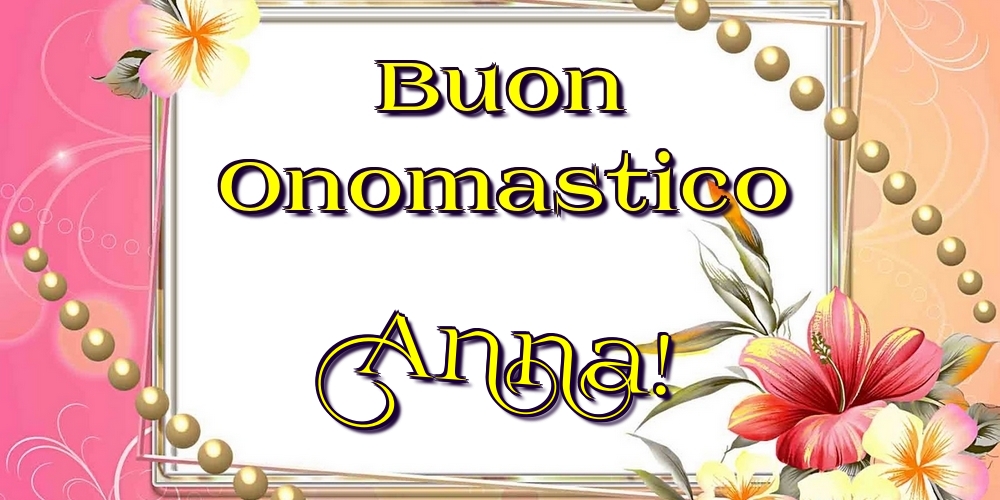 Buon Onomastico Anna! - Cartoline onomastico con fiori