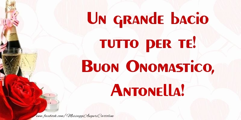 Un grande bacio tutto per te! Buon Onomastico, Antonella - Cartoline onomastico con champagne