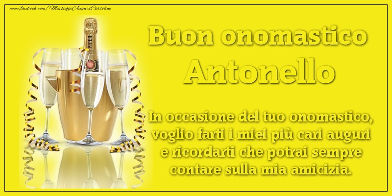 Buon onomastico Antonello. In occasione del tuo onomastico, voglio farti i miei più cari auguri e ricordarti che potrai sempre contare sulla mia amicizia. - Cartoline onomastico con champagne