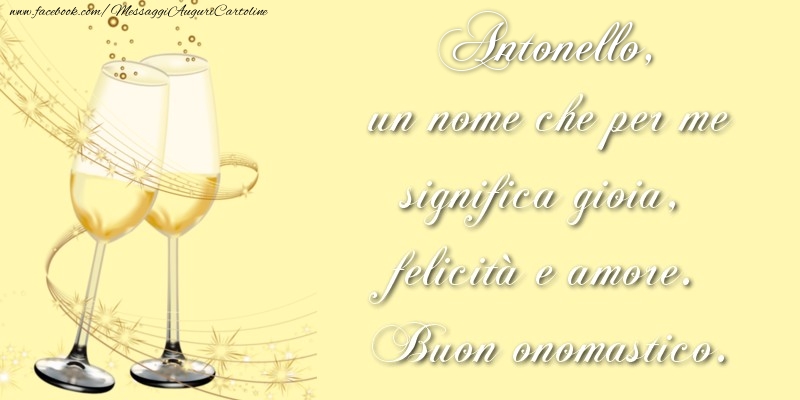 Antonello, un nome che per me significa gioia, felicità e amore. Buon onomastico. - Cartoline onomastico con champagne