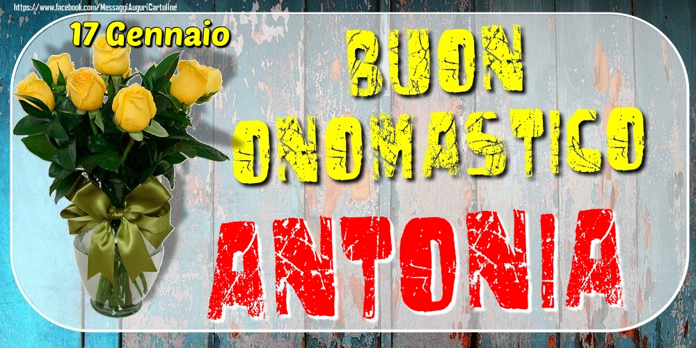 17 Gennaio - Buon Onomastico Antonia! - Cartoline onomastico