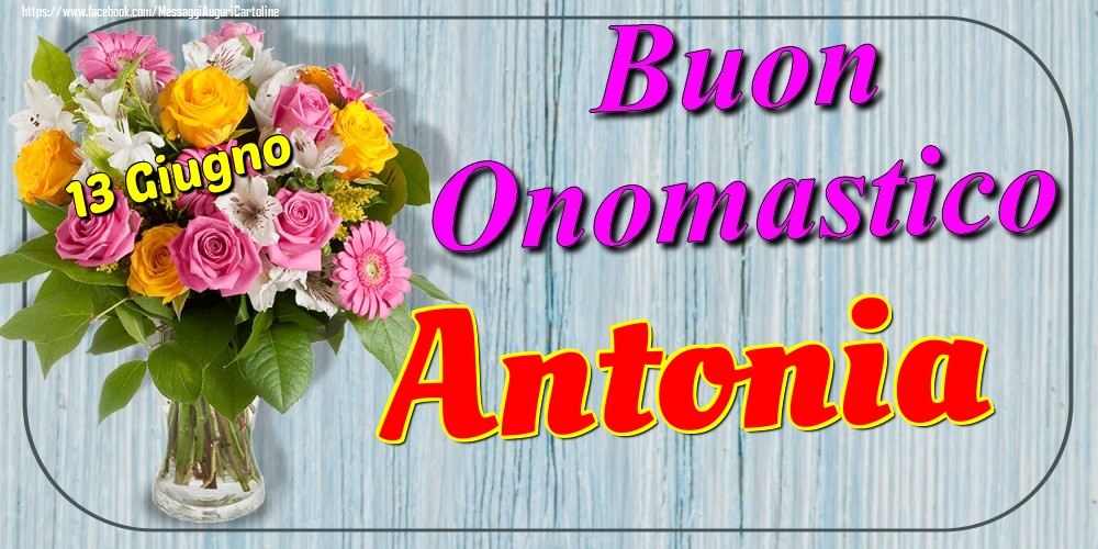 13 Giugno - Buon Onomastico Antonia! - Cartoline onomastico