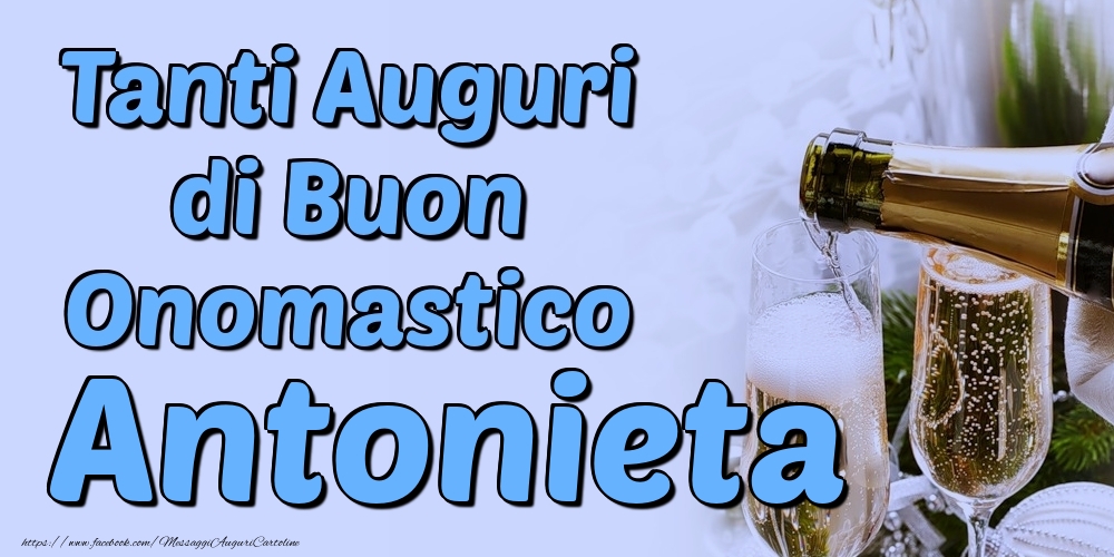 Tanti Auguri di Buon Onomastico Antonieta - Cartoline onomastico con champagne