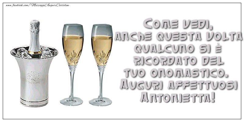 Come vedi, anche questa volta qualcuno si è ricordato del tuo onomastico. Auguri affettuosi Antonietta - Cartoline onomastico con champagne