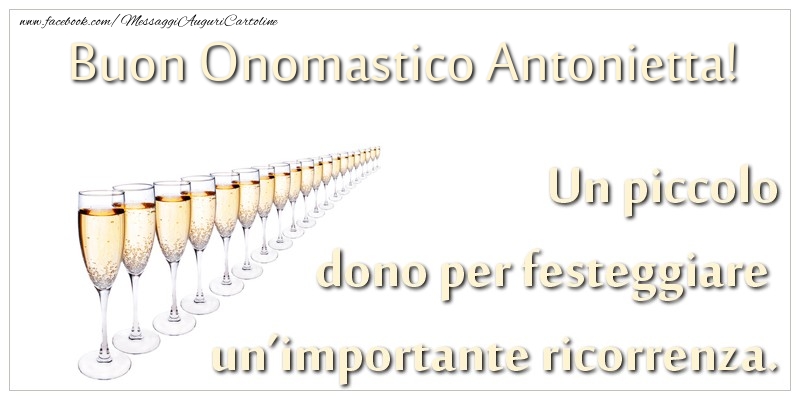 Un piccolo dono per festeggiare un’importante ricorrenza. Buon onomastico Antonietta! - Cartoline onomastico con champagne