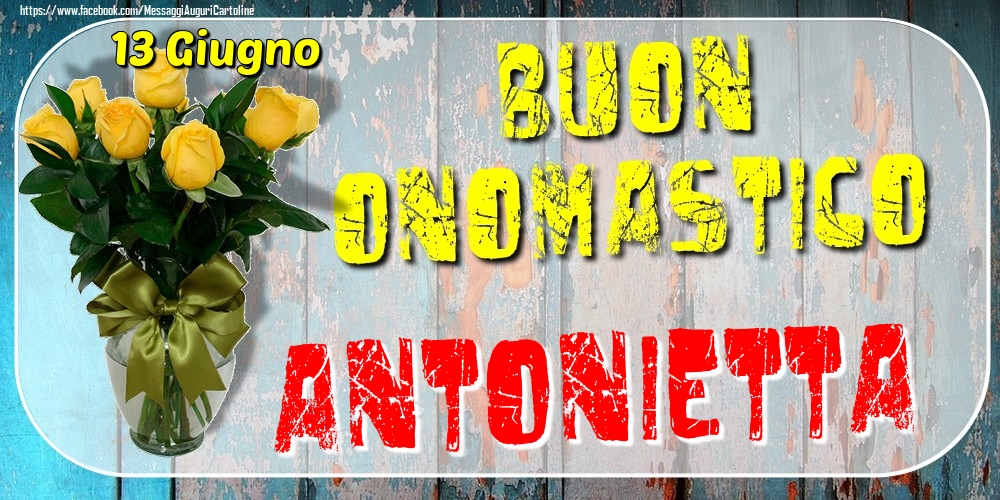 13 Giugno - Buon Onomastico Antonietta! - Cartoline onomastico