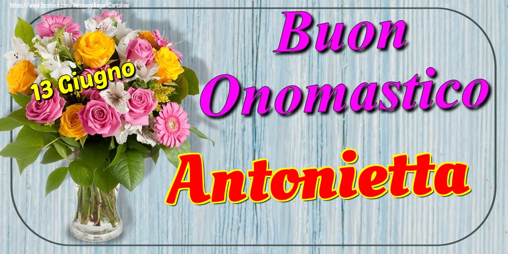 13 Giugno - Buon Onomastico Antonietta! - Cartoline onomastico
