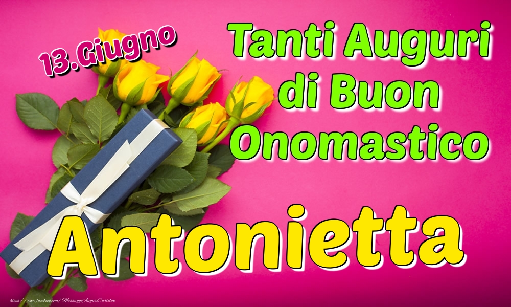 13.Giugno - Tanti Auguri di Buon Onomastico Antonietta - Cartoline onomastico
