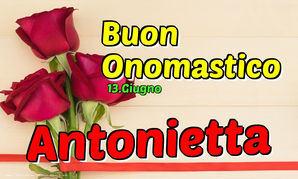 13.Giugno - Buon Onomastico Antonietta! - Cartoline onomastico