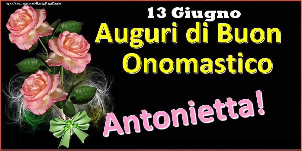 Auguri di Buon Onomastico Antonietta! - 13 Giugno - Cartoline onomastico