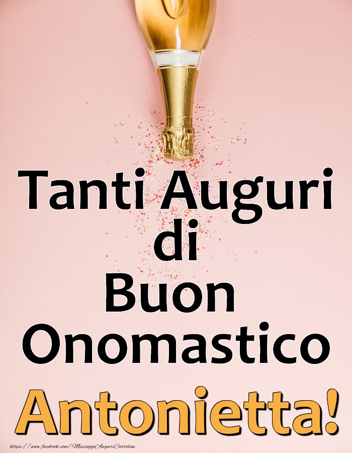 Tanti Auguri di Buon Onomastico Antonietta! - Cartoline onomastico con champagne