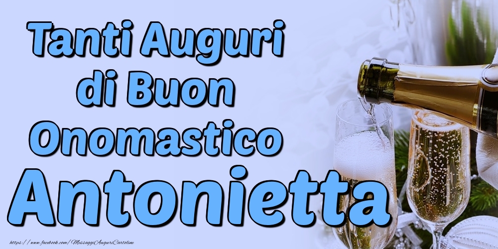 Tanti Auguri di Buon Onomastico Antonietta - Cartoline onomastico con champagne