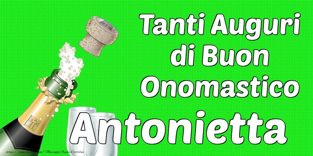 Tanti Auguri di Buon Onomastico Antonietta - Cartoline onomastico con champagne