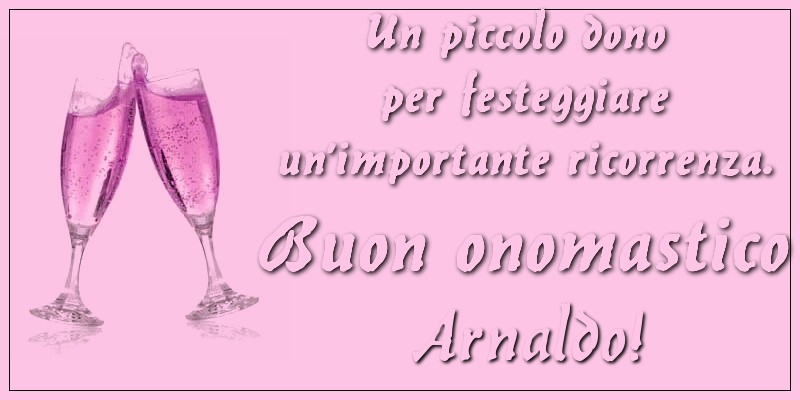 Un piccolo dono per festeggiare un’importante ricorrenza. Buon onomastico Arnaldo! - Cartoline onomastico con champagne