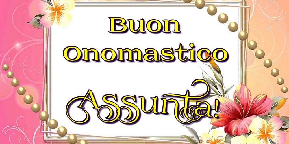 Buon Onomastico Assunta! - Cartoline onomastico con fiori