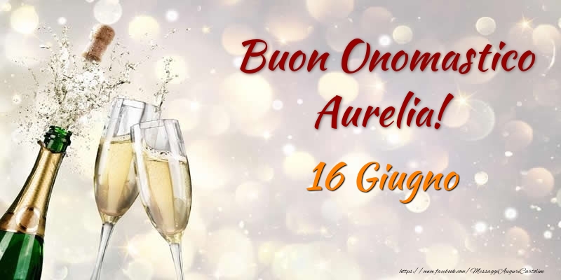 Buon Onomastico Aurelia! 16 Giugno - Cartoline onomastico