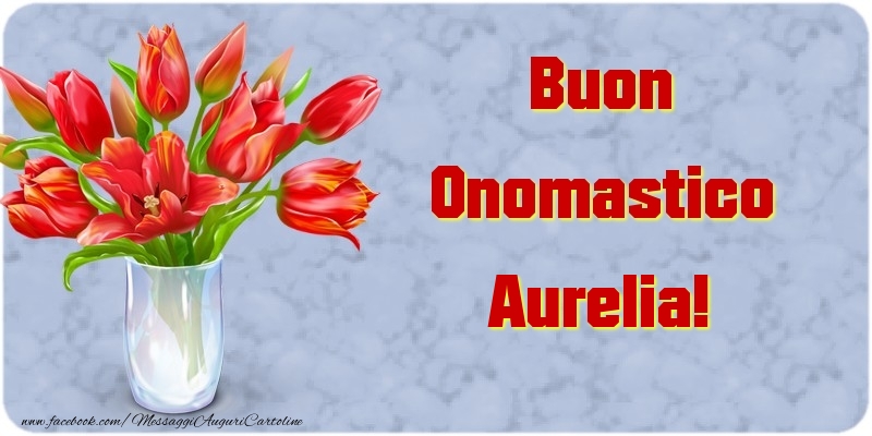 Buon Onomastico Aurelia - Cartoline onomastico con mazzo di fiori