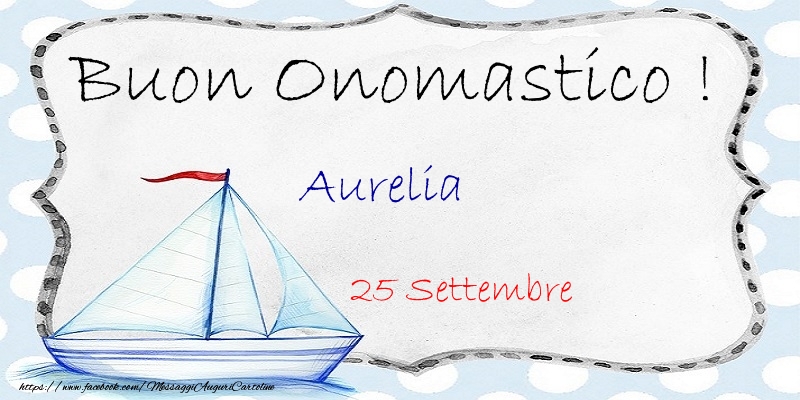 Buon Onomastico  Aurelia! 25 Settembre - Cartoline onomastico