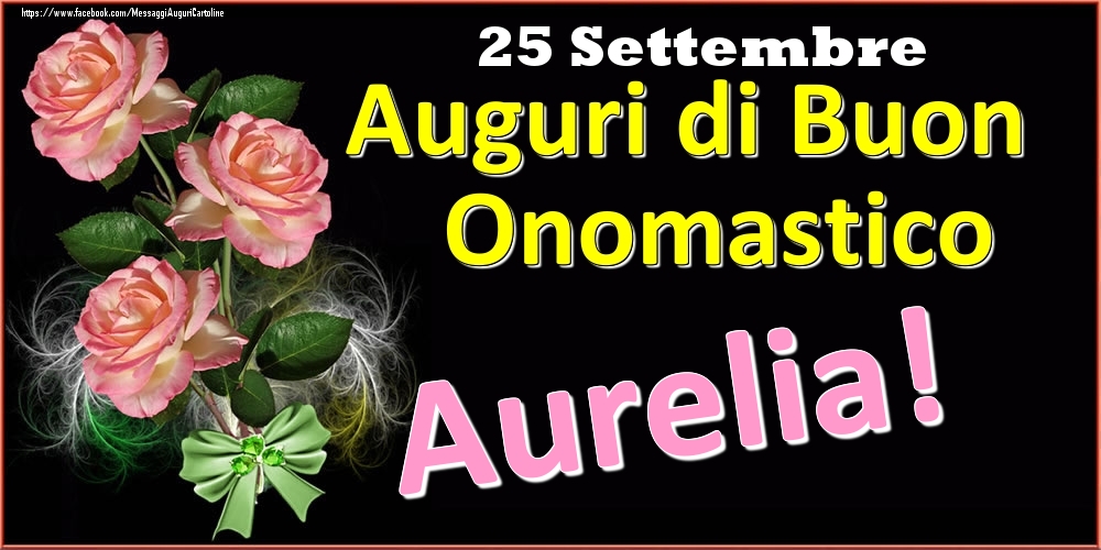 Auguri di Buon Onomastico Aurelia! - 25 Settembre - Cartoline onomastico