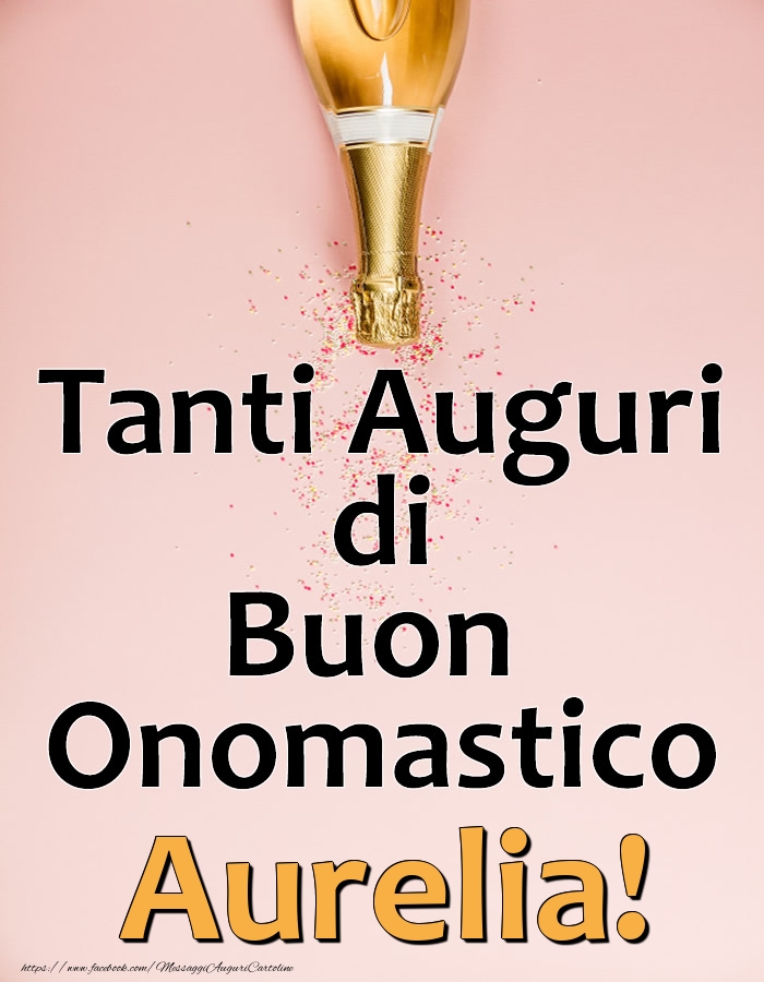 Tanti Auguri di Buon Onomastico Aurelia! - Cartoline onomastico con champagne