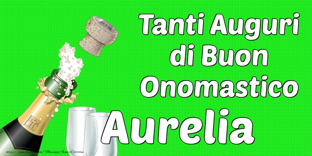 Tanti Auguri di Buon Onomastico Aurelia - Cartoline onomastico con champagne