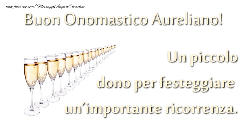 Un piccolo dono per festeggiare un’importante ricorrenza. Buon onomastico Aureliano! - Cartoline onomastico con champagne