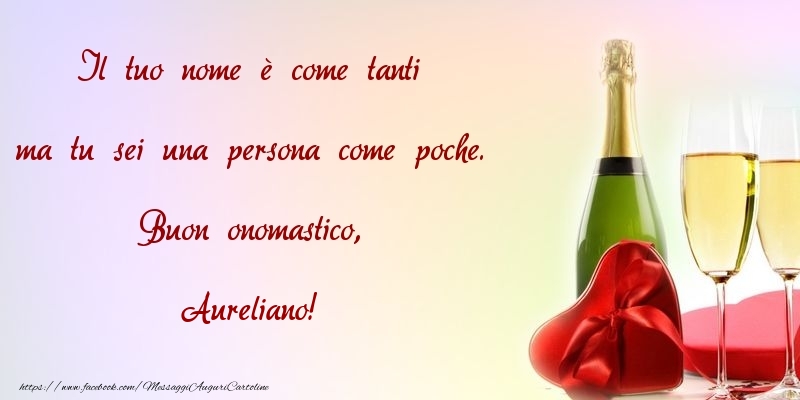 Il tuo nome è come tanti ma tu sei una persona come poche. Buon onomastico, Aureliano - Cartoline onomastico con champagne