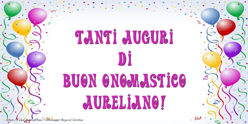 Tanti Auguri di Buon Onomastico Aureliano! - Cartoline onomastico con palloncini