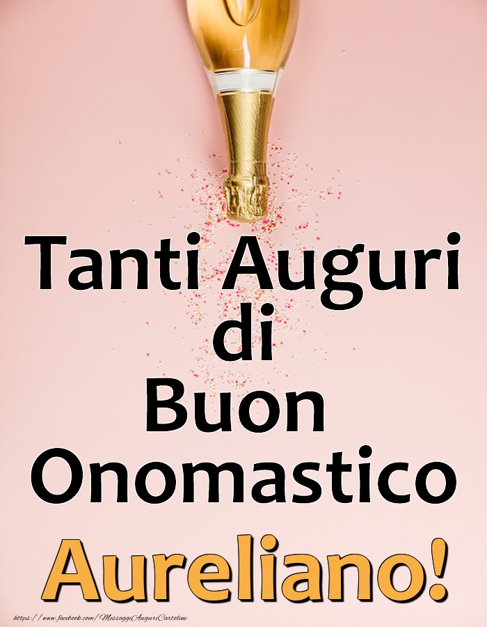 Tanti Auguri di Buon Onomastico Aureliano! - Cartoline onomastico con champagne
