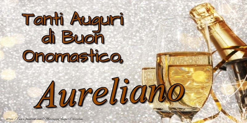 Tanti Auguri di Buon Onomastico, Aureliano - Cartoline onomastico con champagne