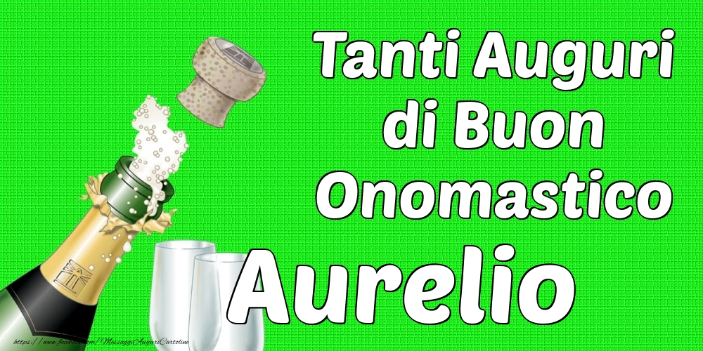 Tanti Auguri di Buon Onomastico Aurelio - Cartoline onomastico con champagne