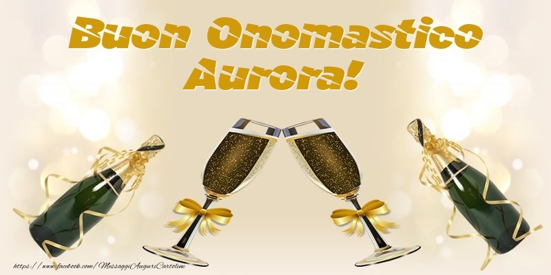 Buon Onomastico Aurora! - Cartoline onomastico con champagne