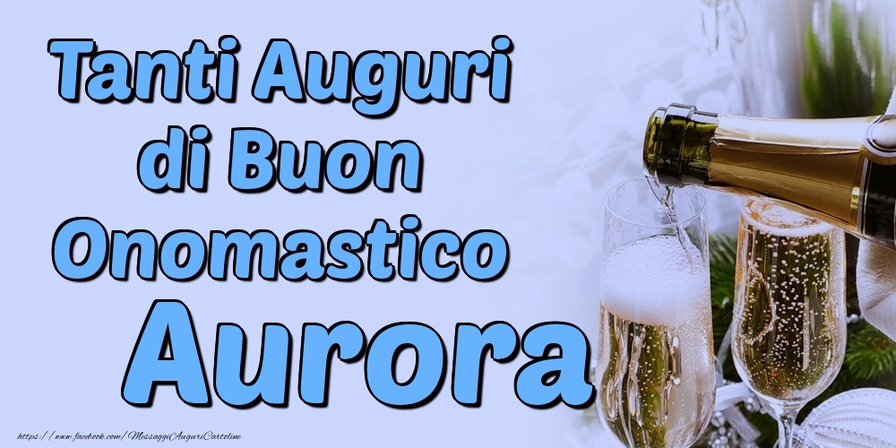 Tanti Auguri di Buon Onomastico Aurora - Cartoline onomastico con champagne