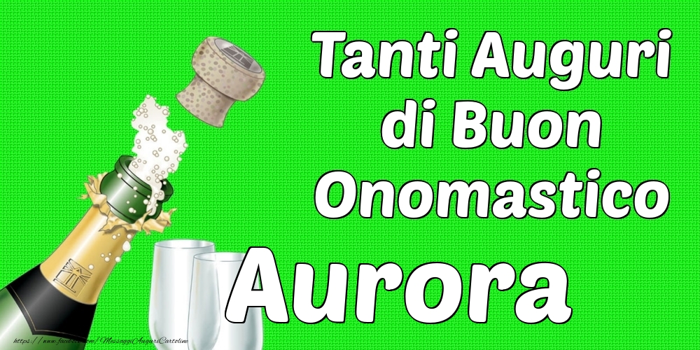 Tanti Auguri di Buon Onomastico Aurora - Cartoline onomastico con champagne