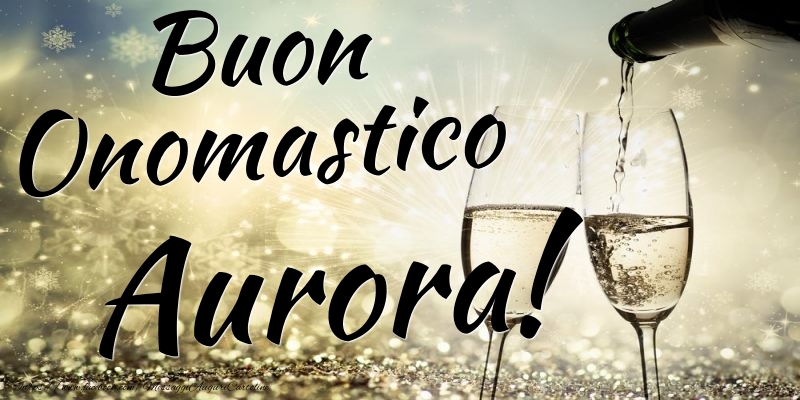 Buon Onomastico Aurora - Cartoline onomastico con champagne