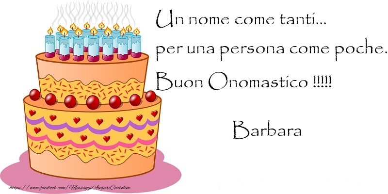 Un nome come tanti... per una persona come poche. Buon Onomastico !!!!! Barbara - Cartoline onomastico con torta