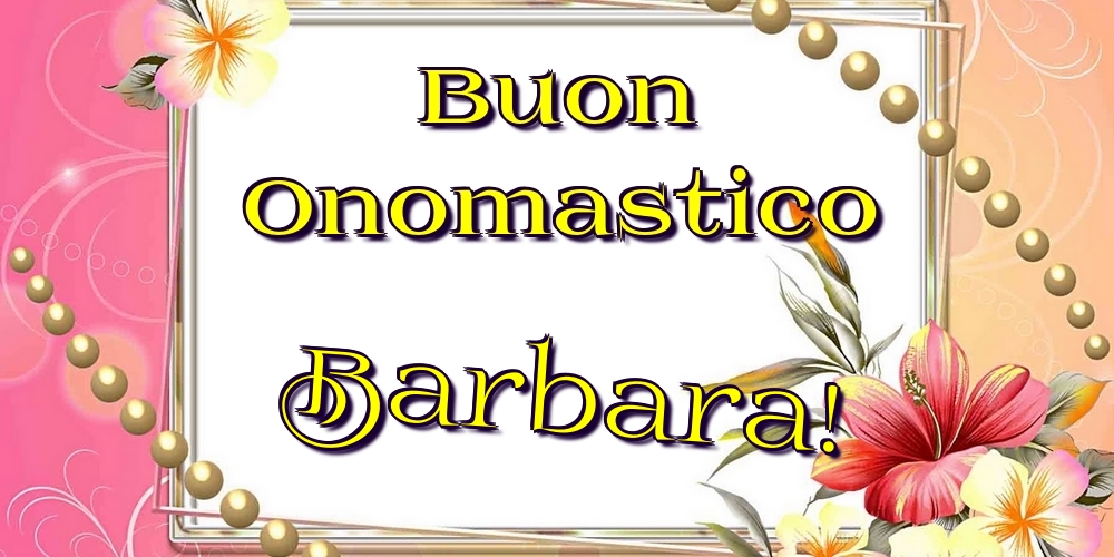 Buon Onomastico Barbara! - Cartoline onomastico con fiori