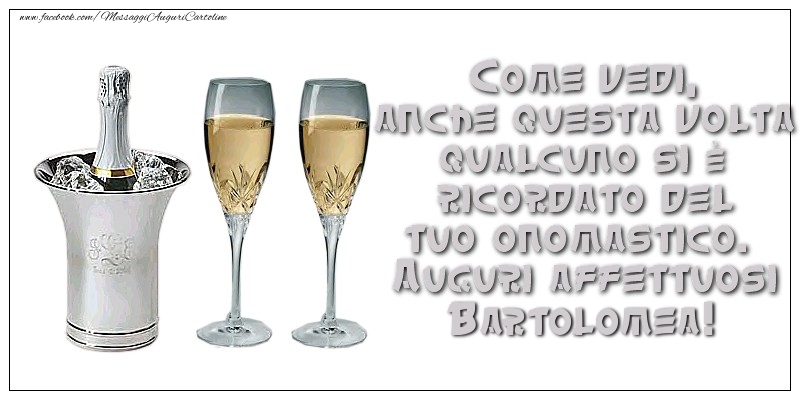 Come vedi, anche questa volta qualcuno si è ricordato del tuo onomastico. Auguri affettuosi Bartolomea - Cartoline onomastico con champagne