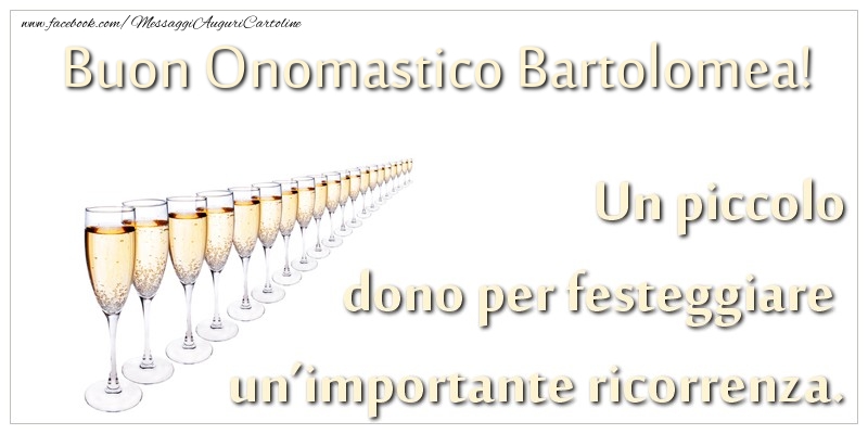 Un piccolo dono per festeggiare un’importante ricorrenza. Buon onomastico Bartolomea! - Cartoline onomastico con champagne