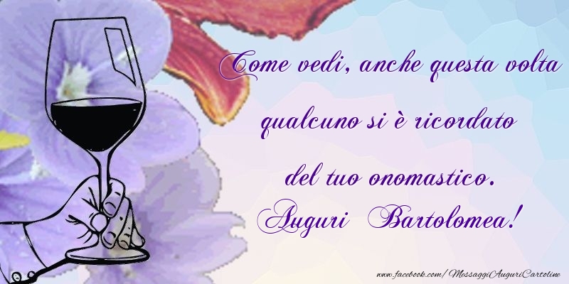 Come vedi, anche questa volta qualcuno si è ricordato del tuo onomastico. Bartolomea - Cartoline onomastico con champagne