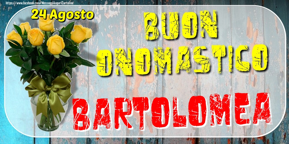 24 Agosto - Buon Onomastico Bartolomea! - Cartoline onomastico