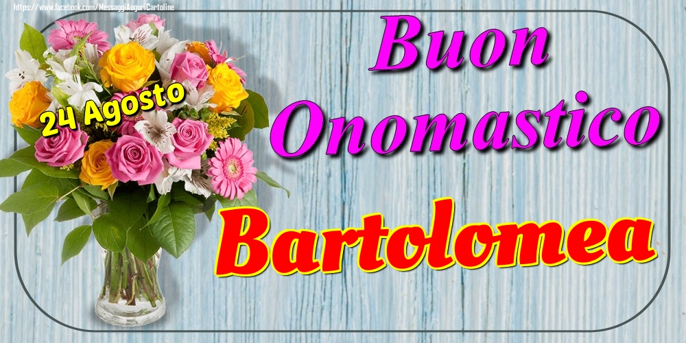 24 Agosto - Buon Onomastico Bartolomea! - Cartoline onomastico