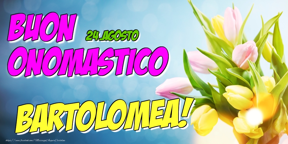 24.Agosto - Buon Onomastico Bartolomea! - Cartoline onomastico
