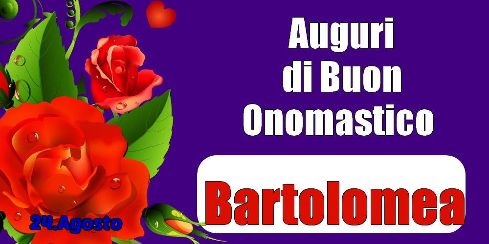 24.Agosto - Auguri di Buon Onomastico  Bartolomea! - Cartoline onomastico